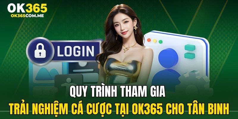 Quy trình tham gia trải nghiệm cá cược tại OK365 cho tân binh