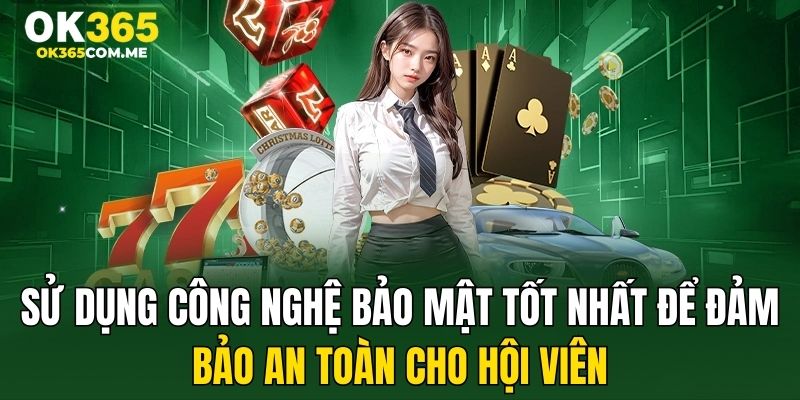 Sử dụng công nghệ bảo mật tốt nhất để đảm bảo an toàn cho hội viên