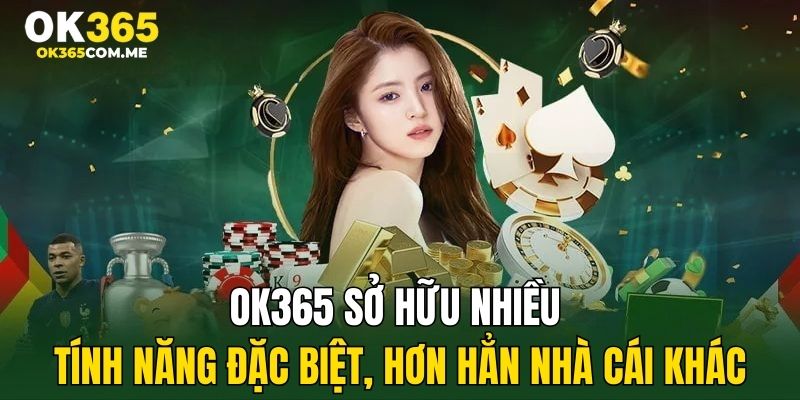OK365 sở hữu nhiều tính năng đặc biệt, hơn hẳn nhà cái khác